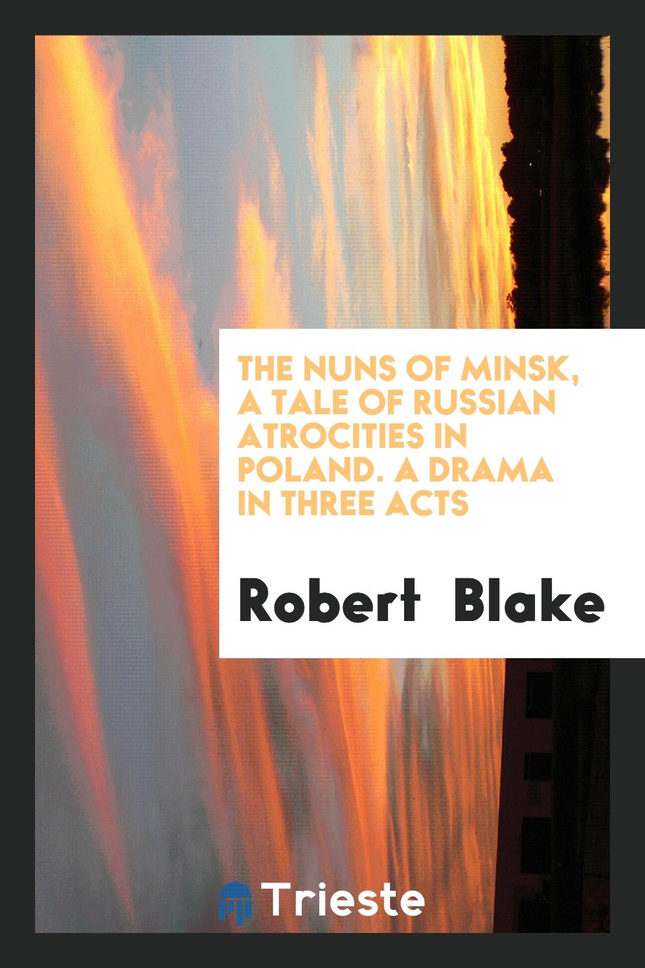 The nuns of Minsk, a tale of Russian atrocities in Poland. A drama in three acts