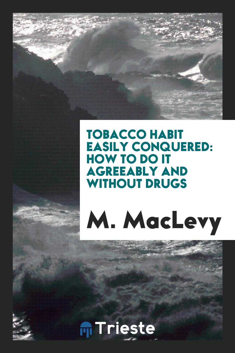 Tobacco Habit Easily Conquered: How to Do it Agreeably and Without Drugs