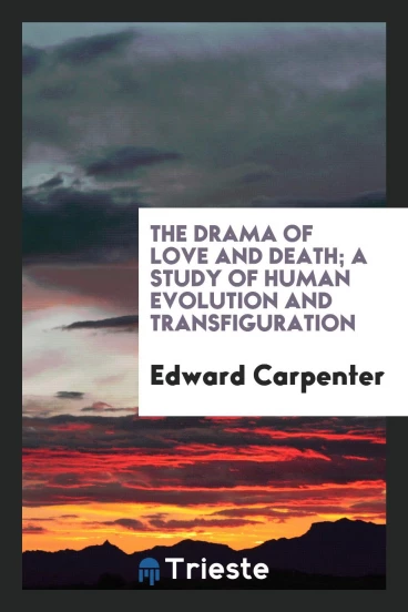 The Drama of Love and Death; A Study of Human Evolution and Transfiguration