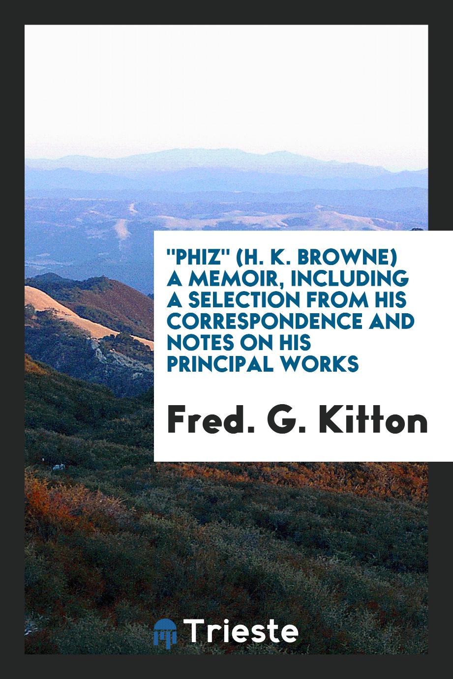 "Phiz" (H. K. Browne) a memoir, including a selection from his correspondence and notes on his principal works