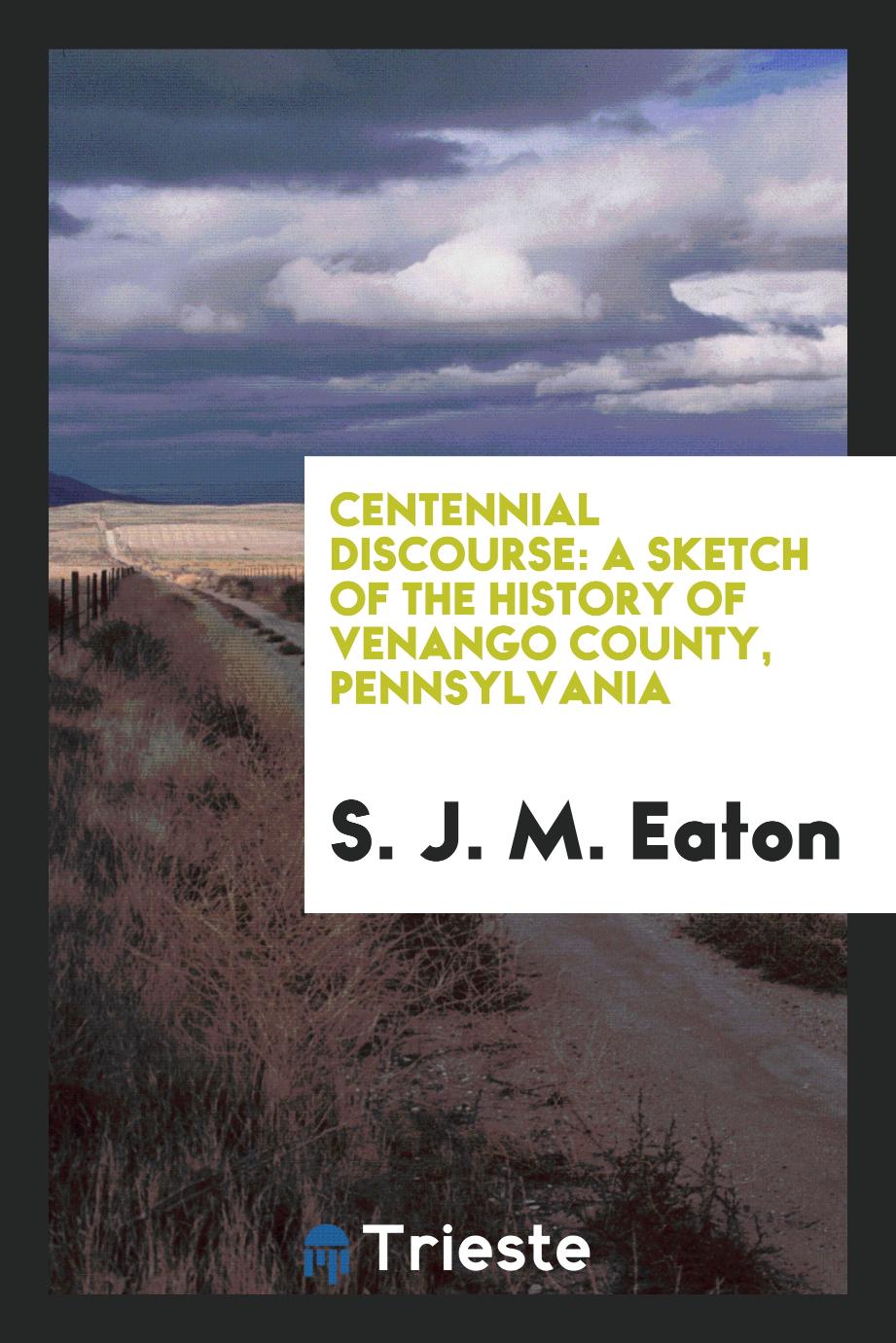 Centennial Discourse: A Sketch of the History of Venango County, Pennsylvania