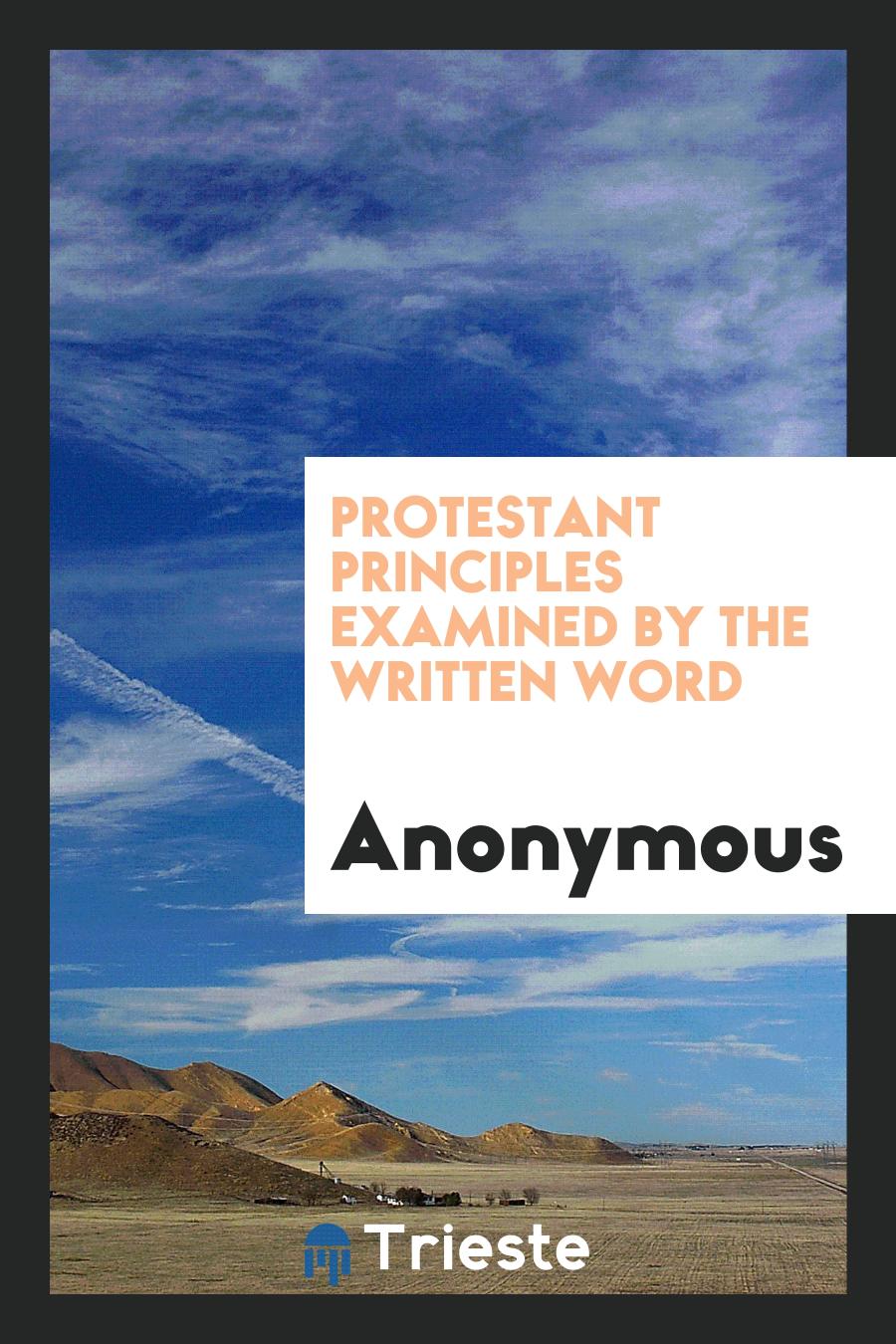 Protestant Principles Examined by the Written Word