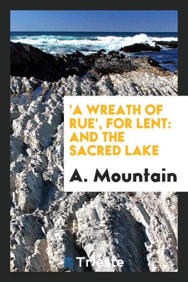 'A wreath of rue', for Lent: and The sacred lake