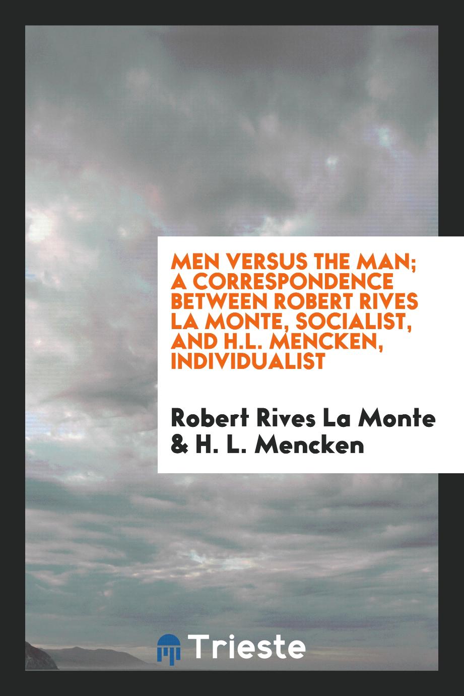 Men versus the man; a correspondence between Robert Rives La Monte, socialist, and H.L. Mencken, individualist