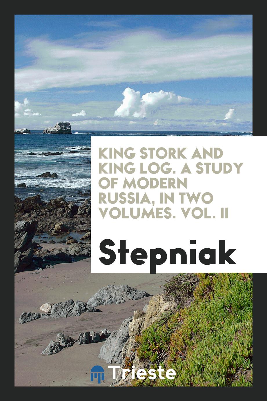 King Stork and King Log. A study of modern Russia, in two volumes. Vol. II
