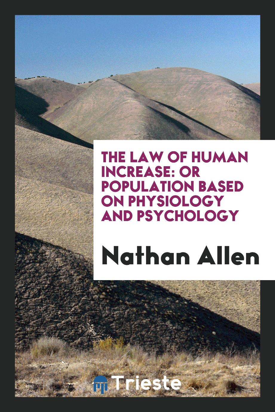 The Law of Human Increase: Or Population Based on Physiology and Psychology