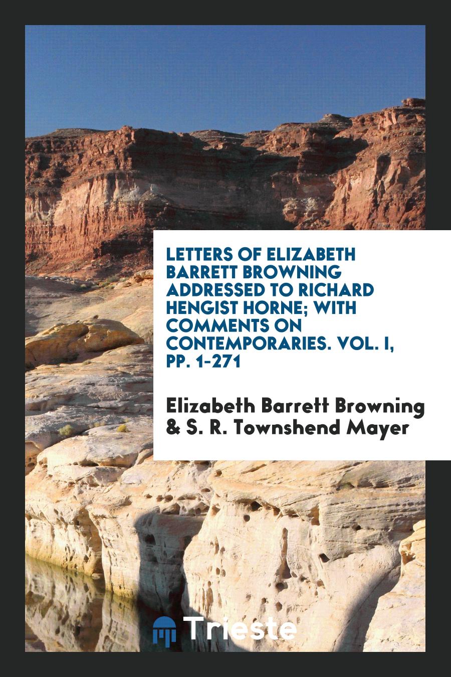 Letters of Elizabeth Barrett Browning Addressed to Richard Hengist Horne; With Comments on Contemporaries. Vol. I, pp. 1-271