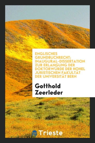 Englisches Grundbuchrecht; Inaugural-Dissertation zur Erlangung der Doktorwürde der Hohel Juristischen Fakultät der Universität Bern