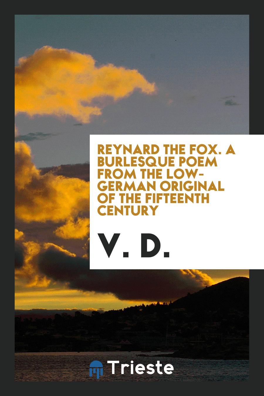 V. D. - Reynard the Fox. A burlesque poem from the Low-German original of the fifteenth century
