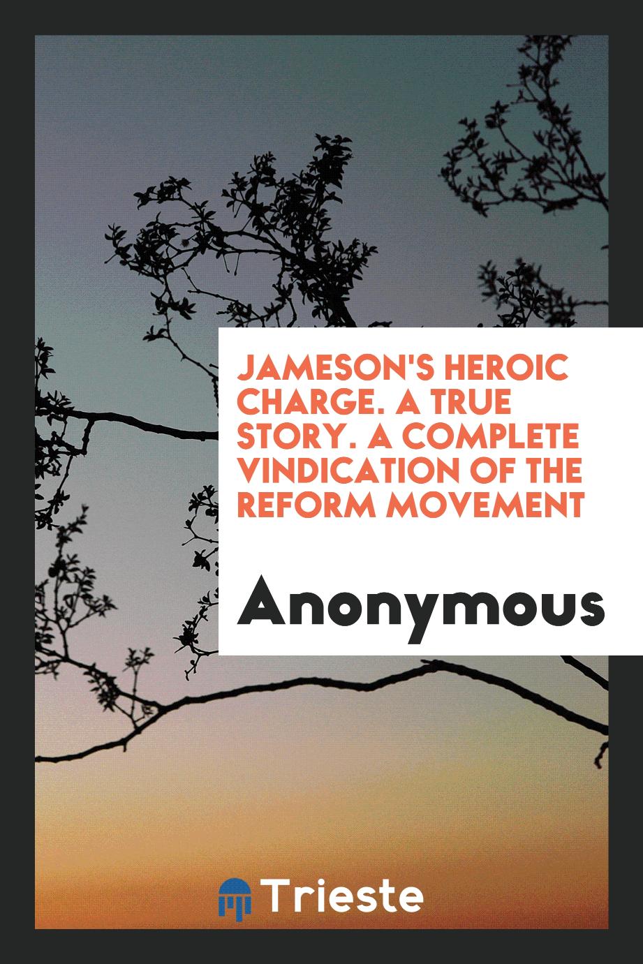 Jameson's Heroic Charge. A True Story. A Complete Vindication of the Reform Movement