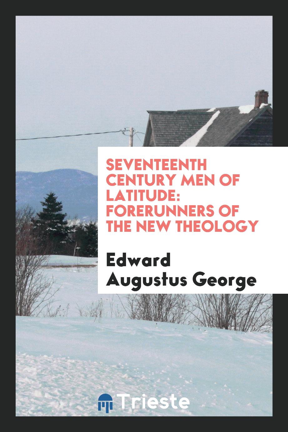 Seventeenth century men of latitude: forerunners of the new theology