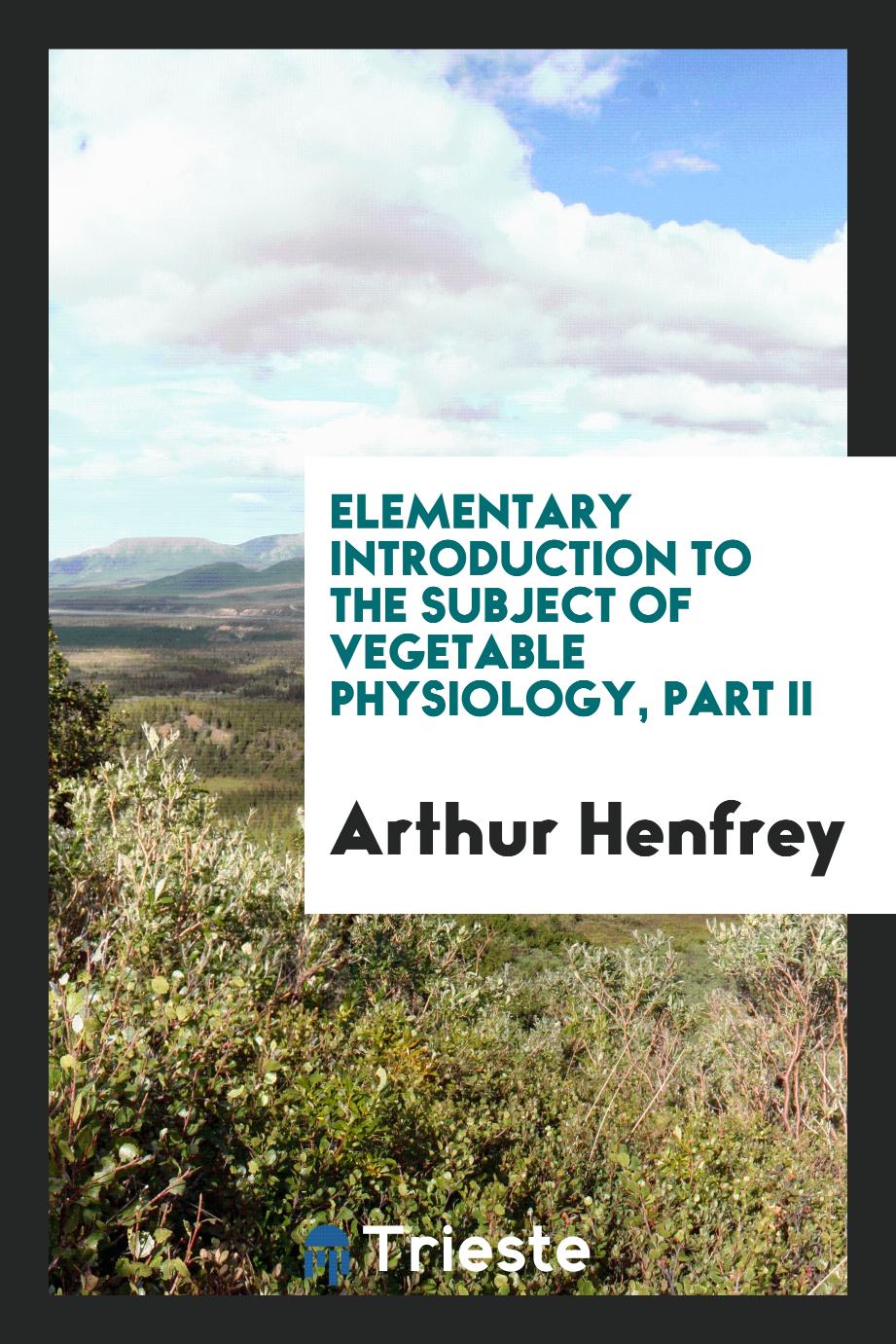 Elementary introduction to the subject of vegetable physiology, Part II