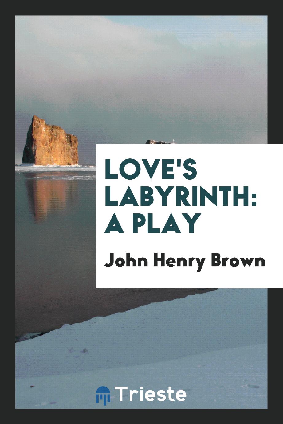 Love's Labyrinth: A Play