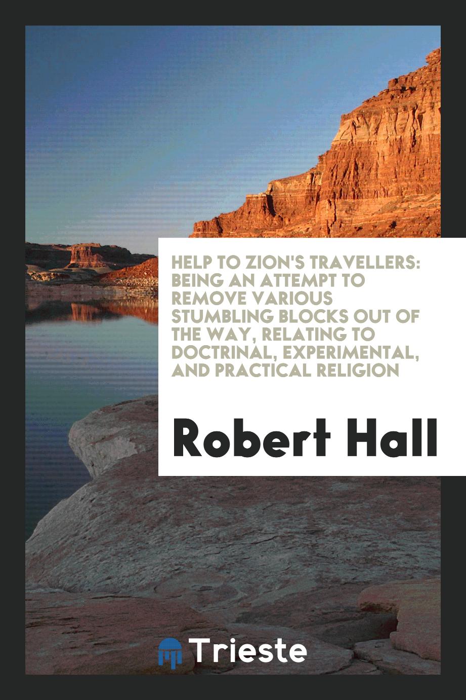 Help to Zion's travellers: being an attempt to remove various stumbling blocks out of the way, relating to doctrinal, experimental, and practical religion