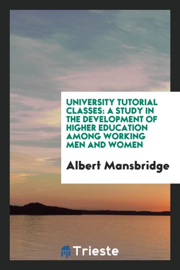 University tutorial classes: a study in the development of higher education among working men and women
