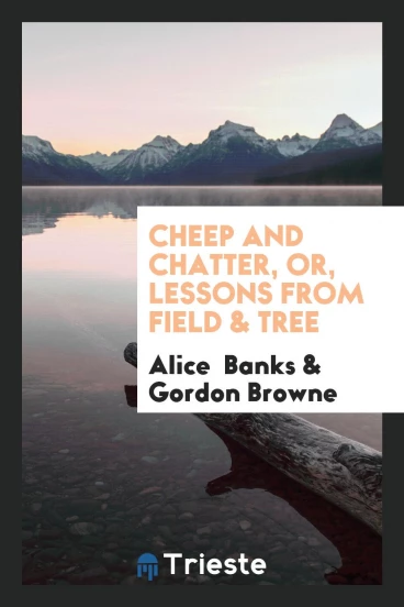 Cheep and Chatter, Or, Lessons from Field & Tree