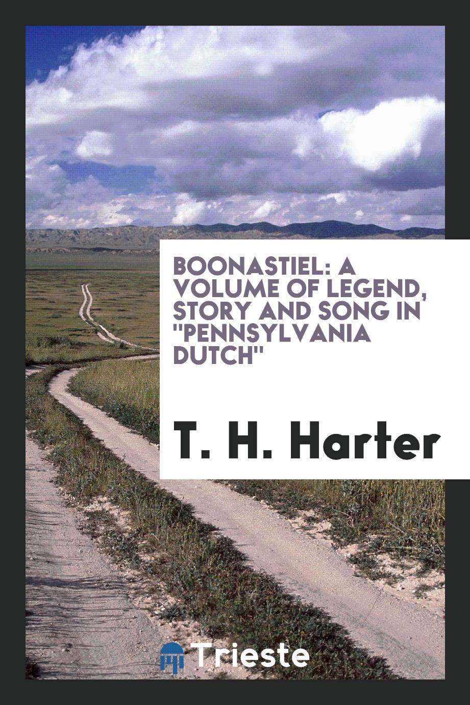 Boonastiel: a volume of legend, story and song in "Pennsylvania Dutch"