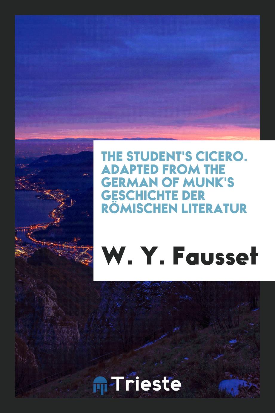 The student's Cicero. Adapted from the German of Munk's Geschichte der römischen Literatur