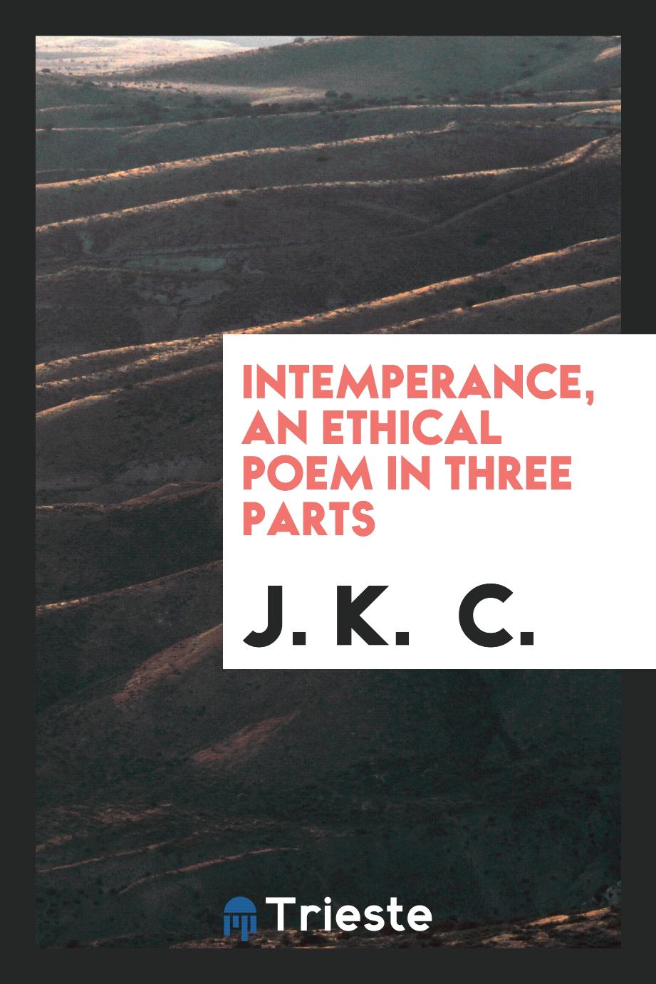 Intemperance, an ethical poem in three parts