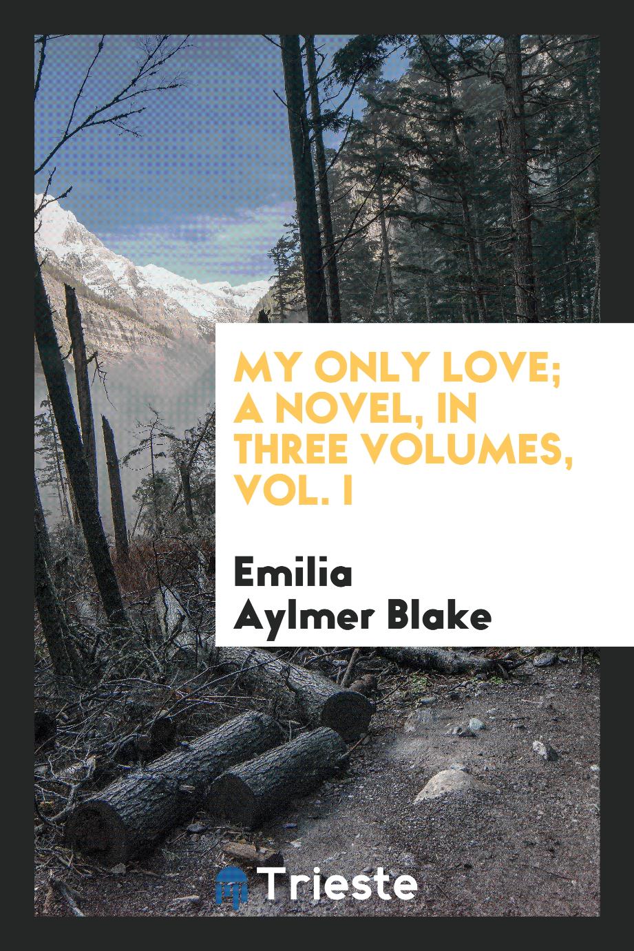 My only love; a novel, in three volumes, vol. I