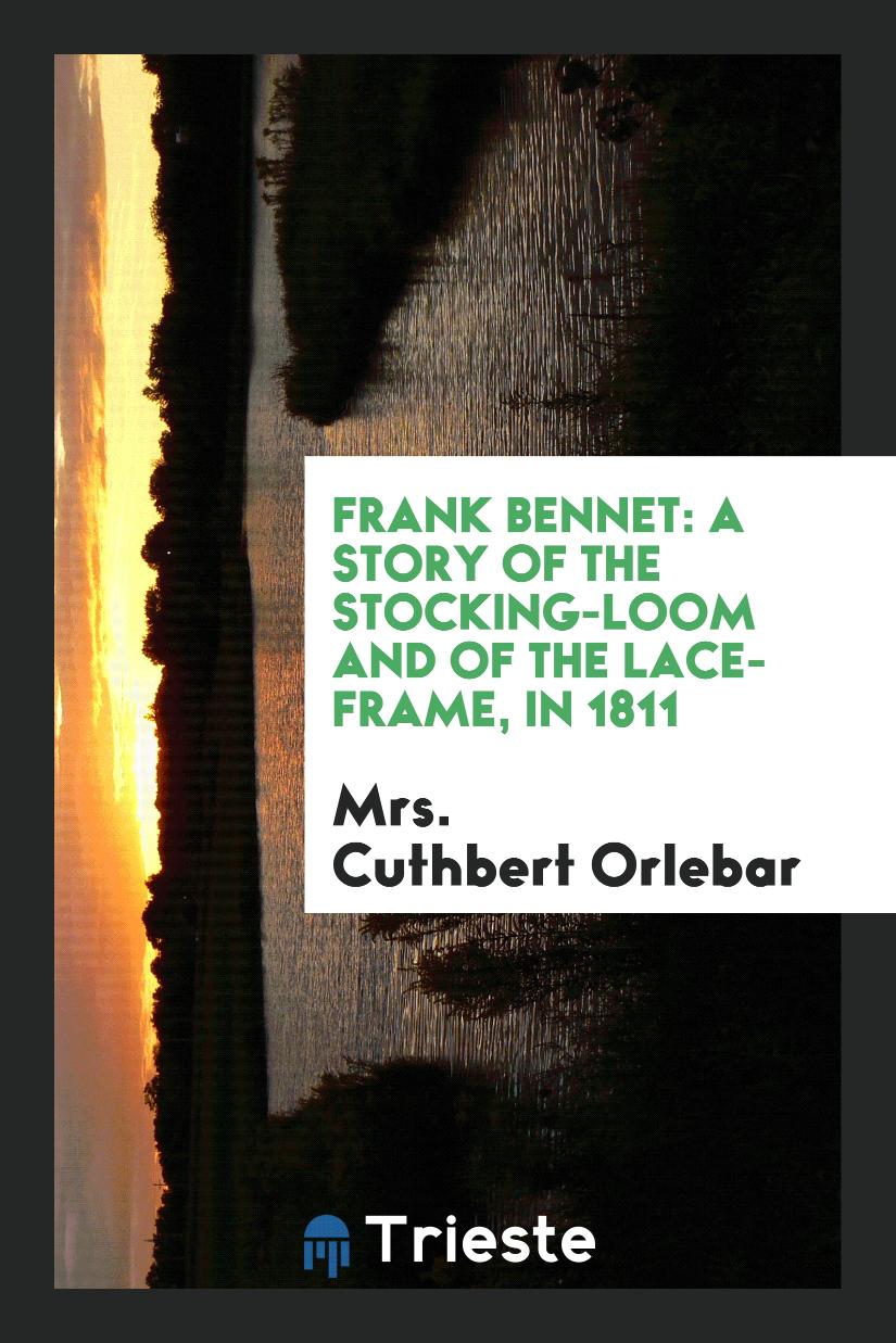 Frank Bennet: A Story of the Stocking-Loom and of the Lace-Frame, in 1811