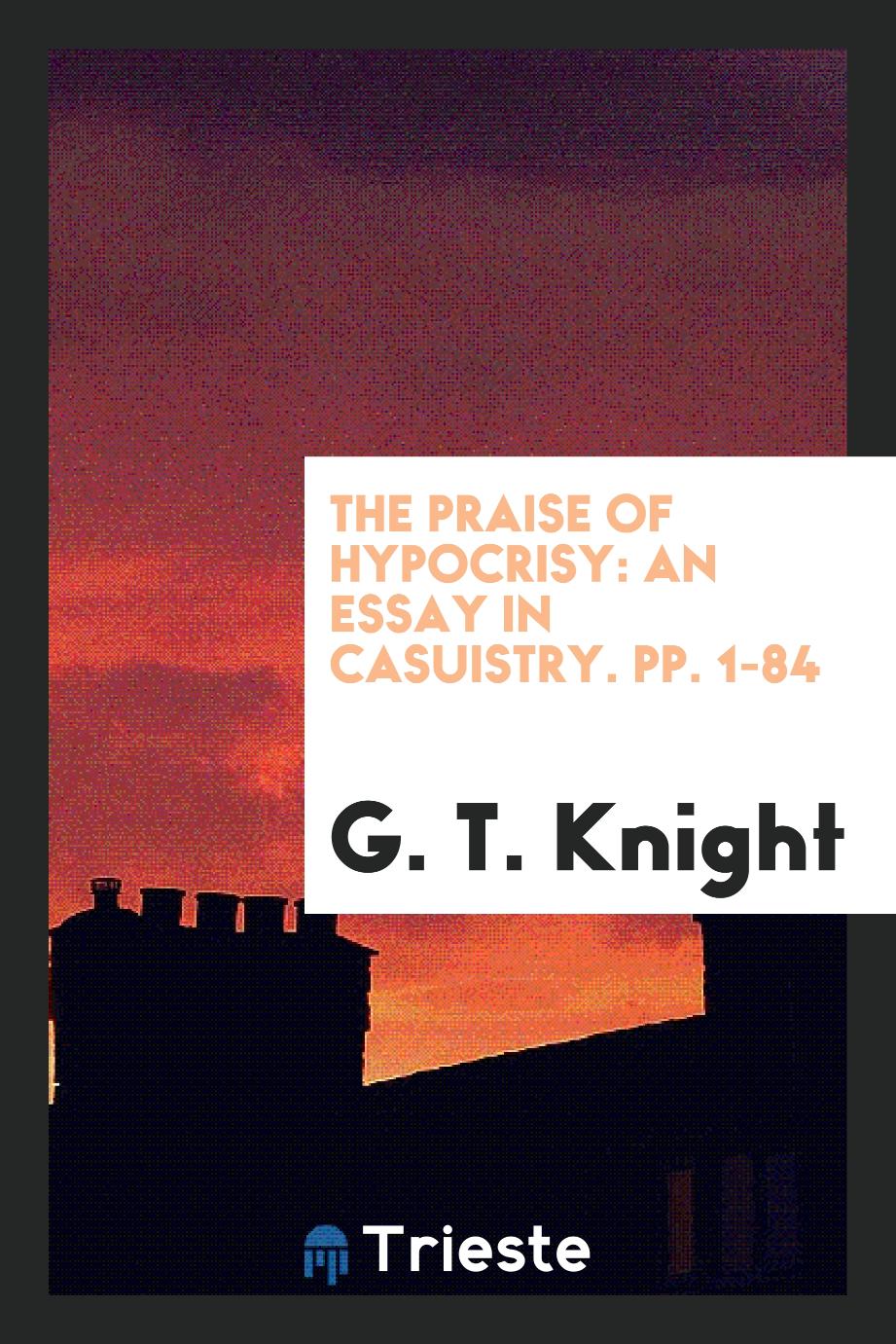 The Praise of Hypocrisy: An Essay in Casuistry. pp. 1-84