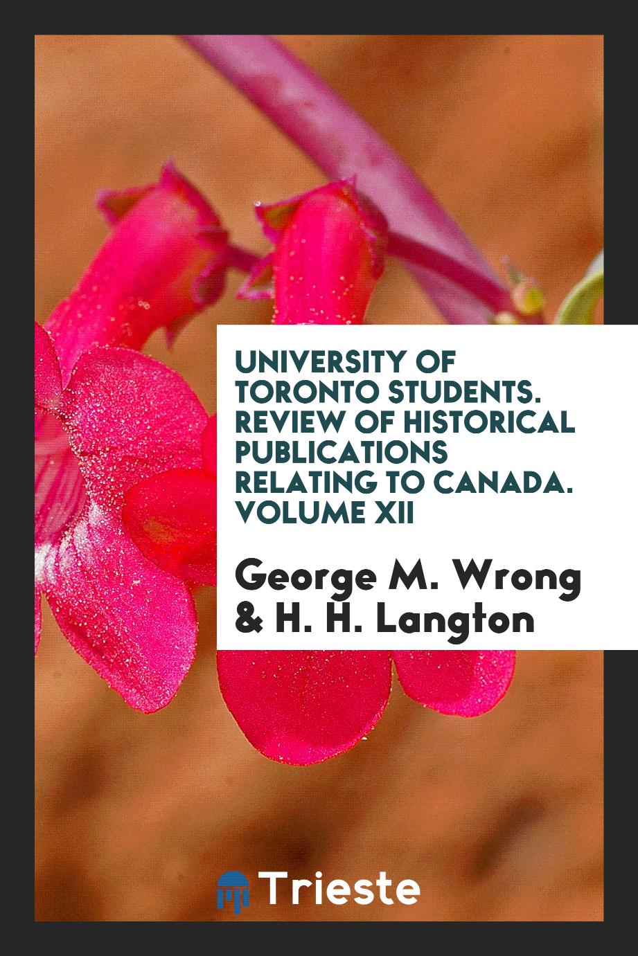 University of Toronto Students. Review of Historical Publications Relating to Canada. Volume XII