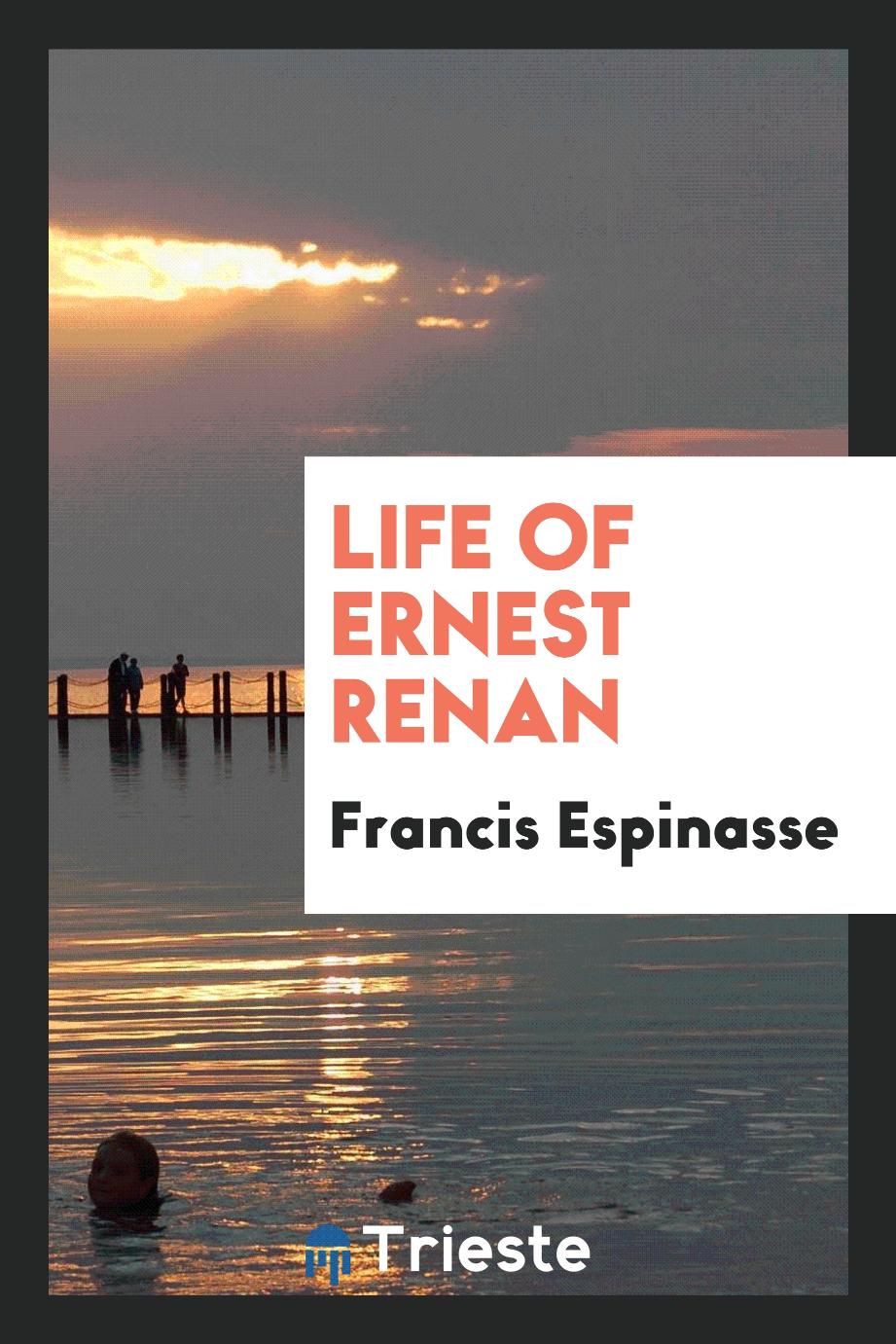 Francis Espinasse - Life of Ernest Renan