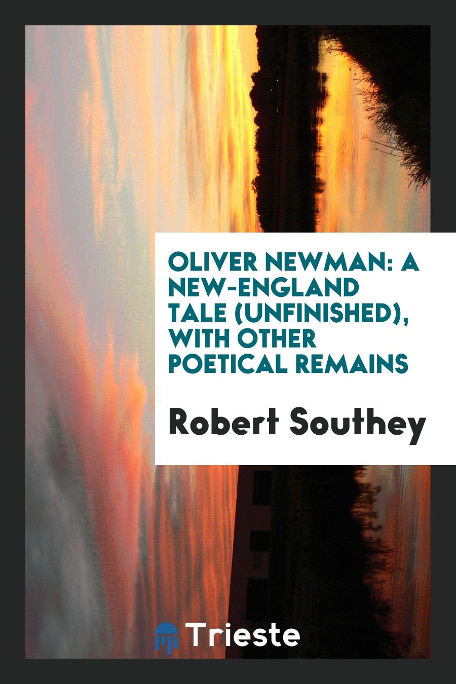 Oliver Newman: A New-England Tale (Unfinished), with Other Poetical Remains