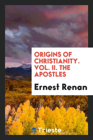 Origins of Christianity. Vol. II. The Apostles