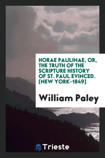 Horae Paulinae, or, The Truth of the Scripture History of St. Paul Evinced. [New York-1849]