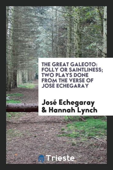 The Great Galeoto: Folly or Saintliness; Two Plays Done from the Verse of José Echegaray