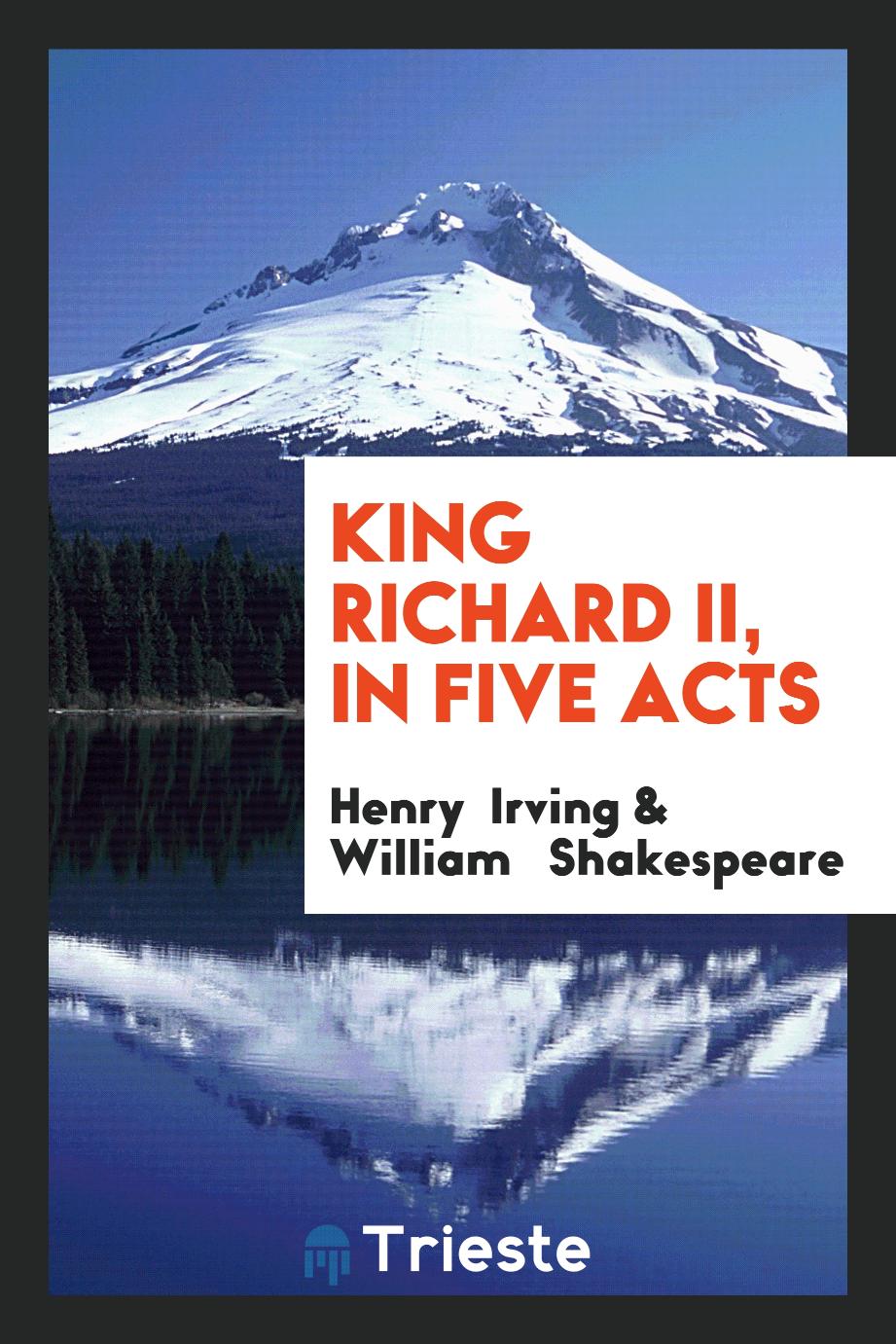 King Richard II, in five acts