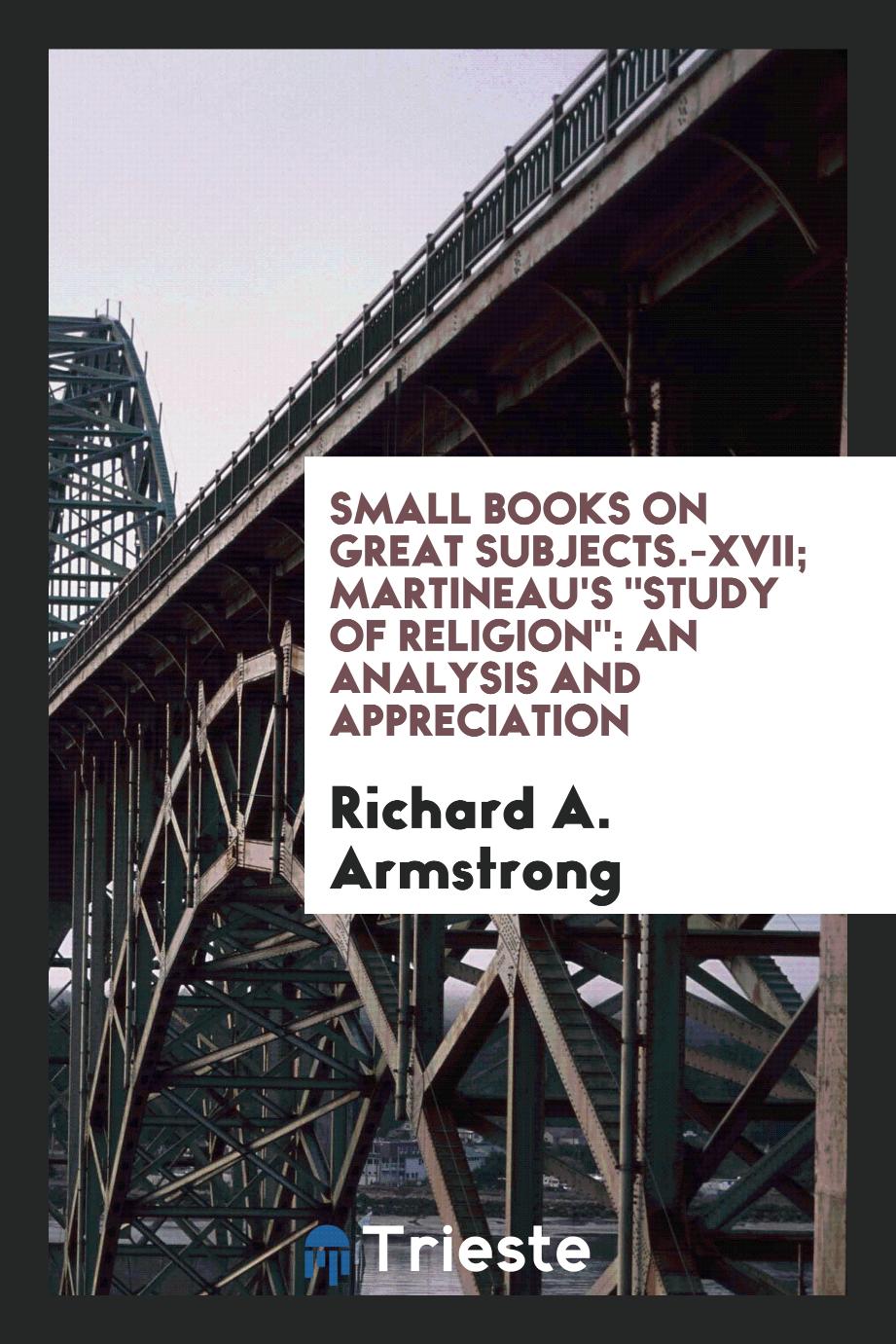 Small Books on Great Subjects.-XVII; Martineau's "Study of Religion": An Analysis and Appreciation