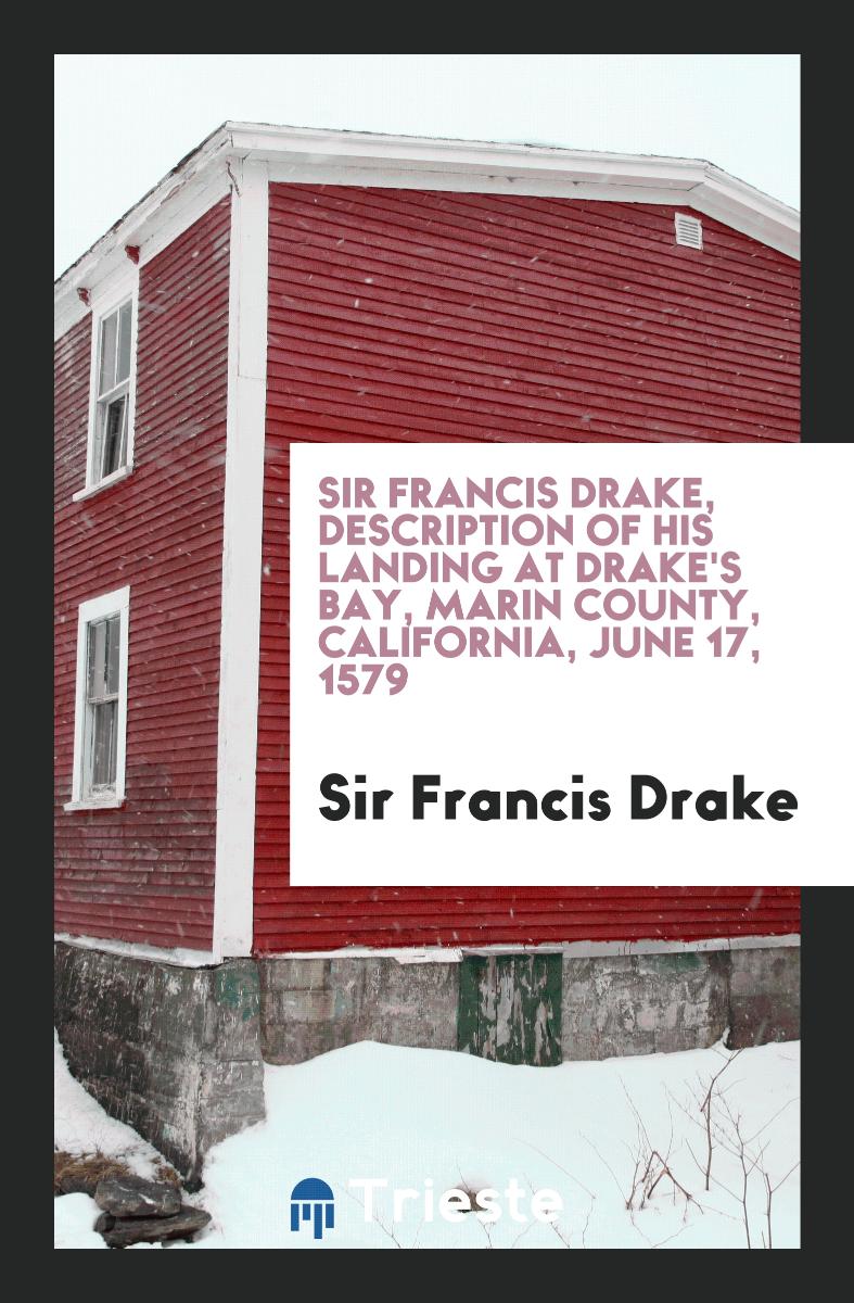 Sir Francis Drake, description of his landing at Drake's Bay, Marin County, California, June 17, 1579