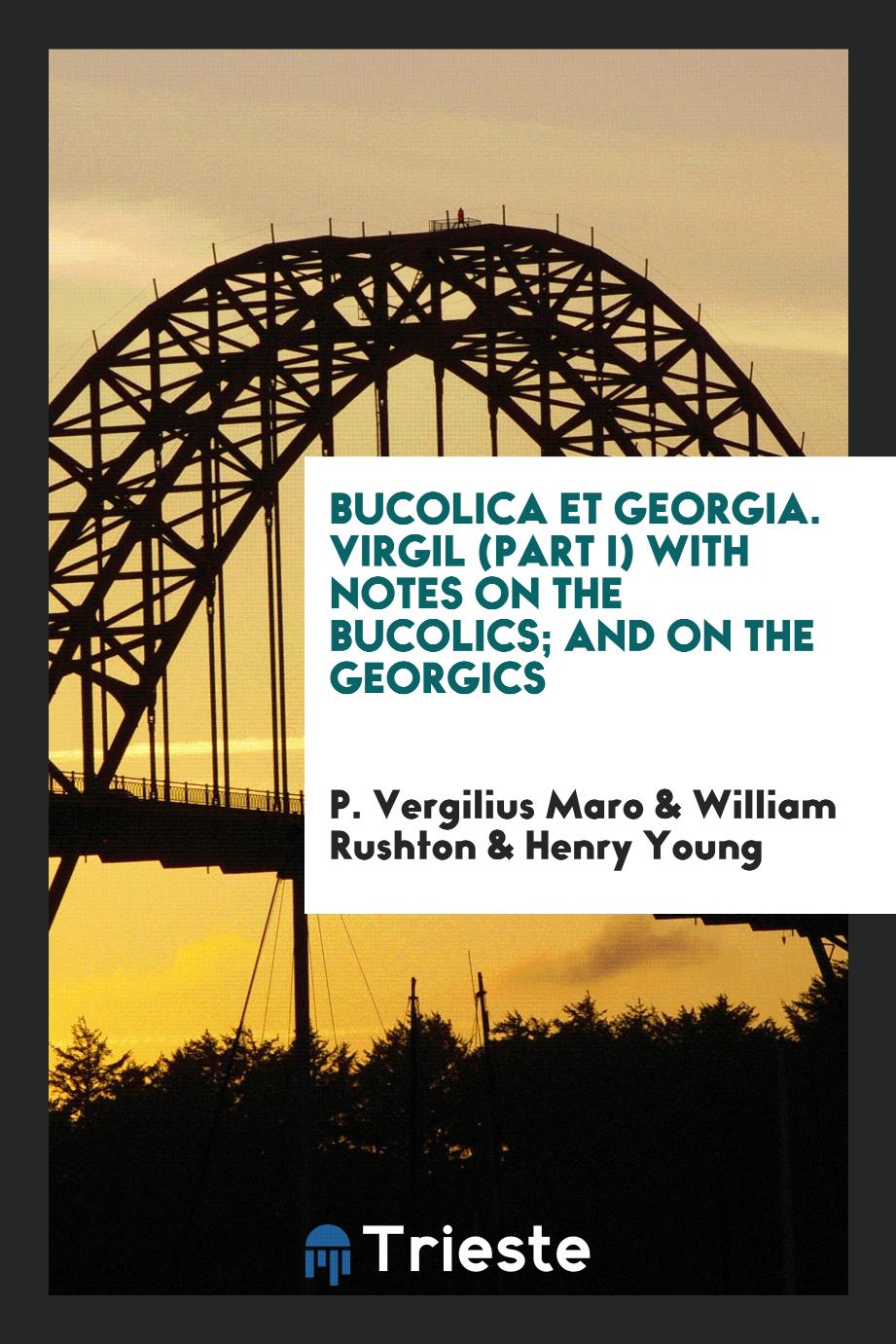 Bucolica Et Georgia. Virgil (Part I) with Notes on the Bucolics; And on the Georgics