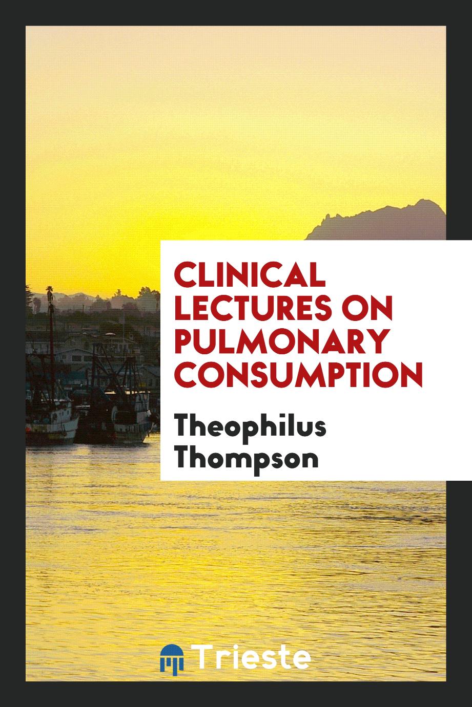 Clinical Lectures on Pulmonary Consumption