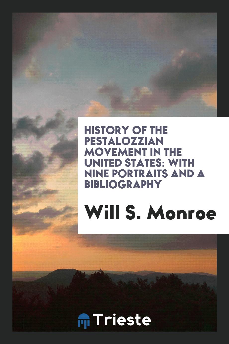 History of the Pestalozzian Movement in the United States: With Nine Portraits and a Bibliography