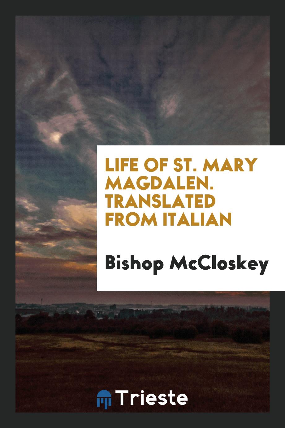 Life of St. Mary Magdalen. Translated from Italian