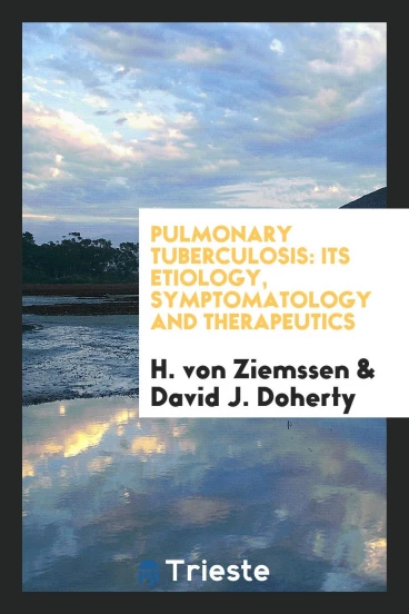 Pulmonary Tuberculosis: Its Etiology, Symptomatology and Therapeutics