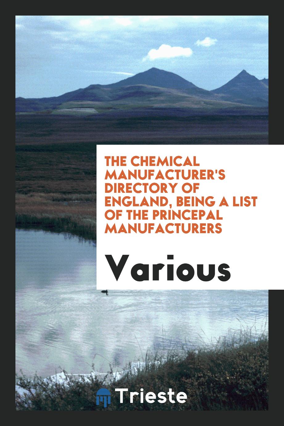 The chemical manufacturer's directory of England, being a list of the princepal manufacturers
