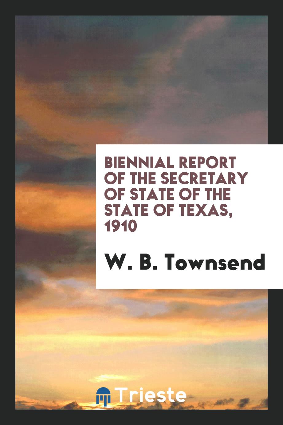 Biennial Report of the Secretary of State of the State of Texas, 1910