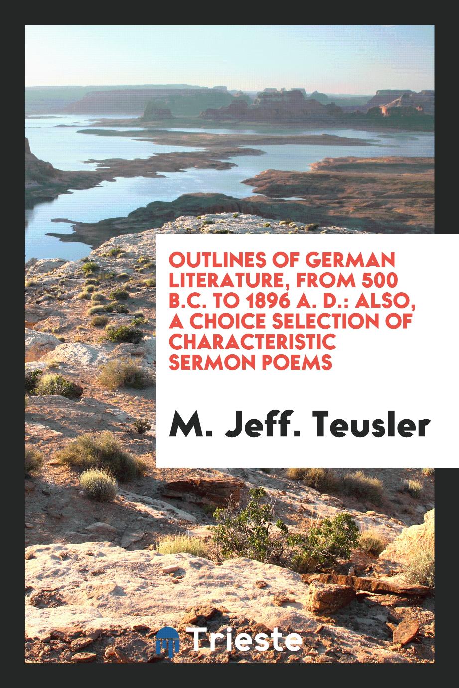 Outlines of German Literature, from 500 B.C. To 1896 A. D.: Also, a Choice Selection of Characteristic Sermon Poems