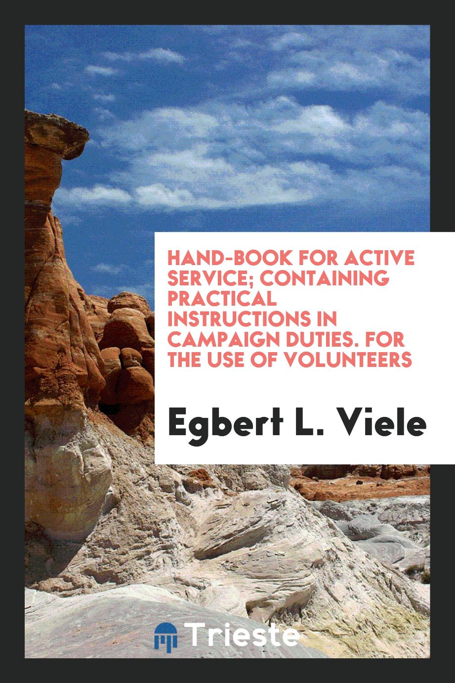Hand-book for active service; containing practical instructions in campaign duties. For the use of volunteers