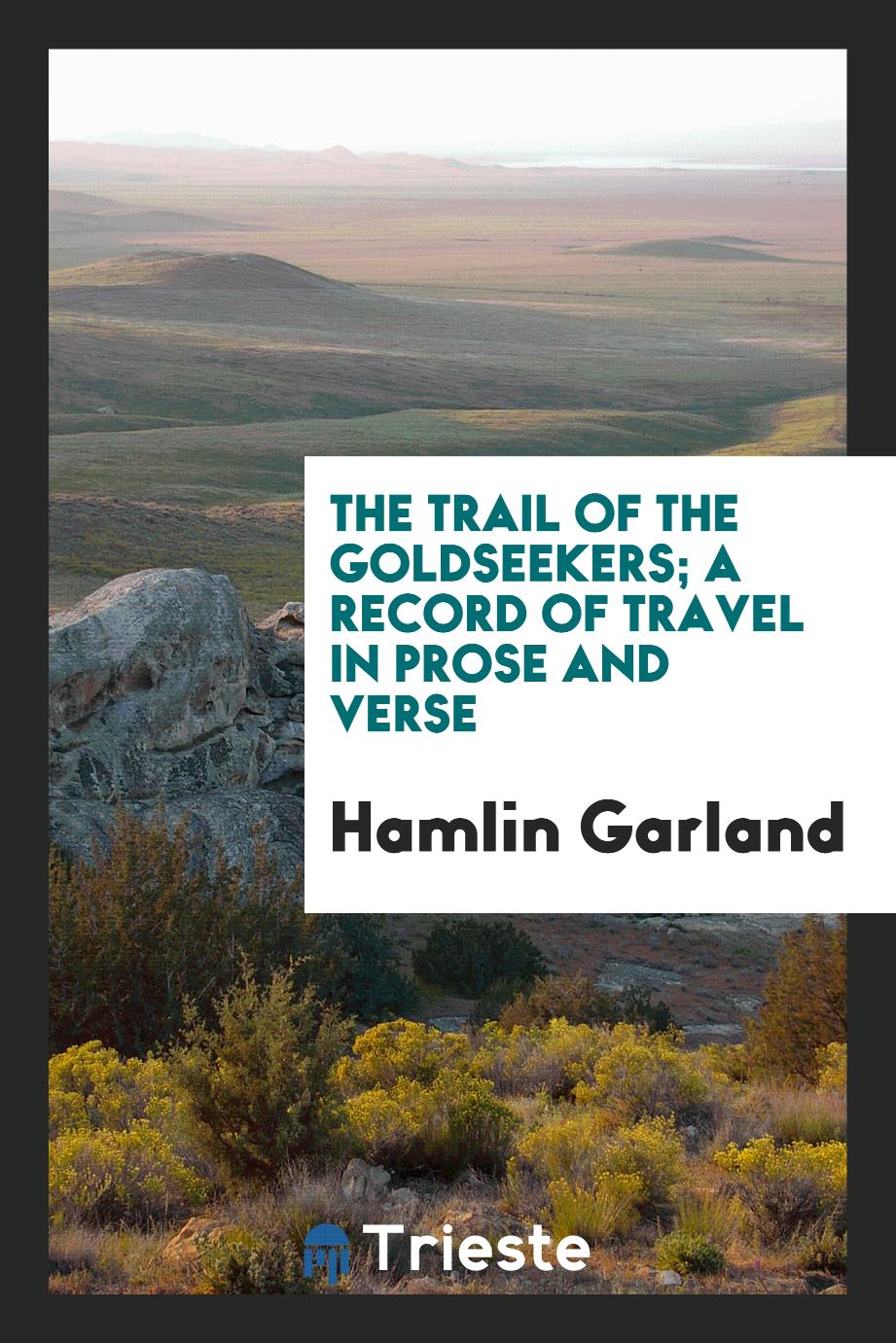 The trail of the goldseekers; a record of travel in prose and verse