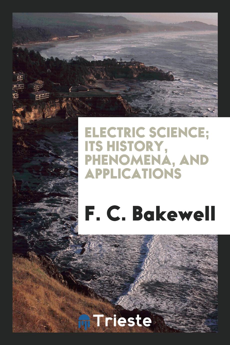 Electric Science; Its History, Phenomena, and Applications