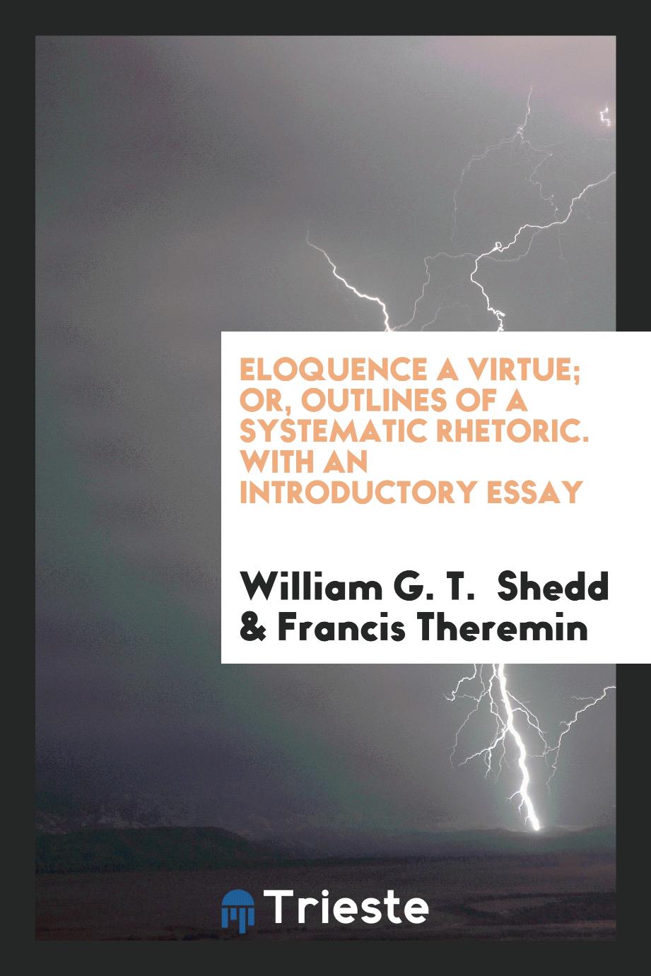 Eloquence a Virtue; Or, Outlines of a Systematic Rhetoric. With an Introductory Essay