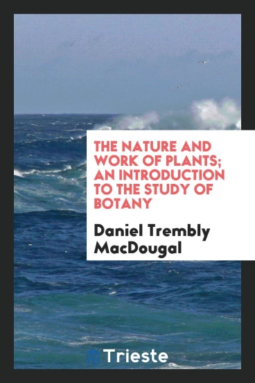 The nature and work of plants; an introduction to the study of botany