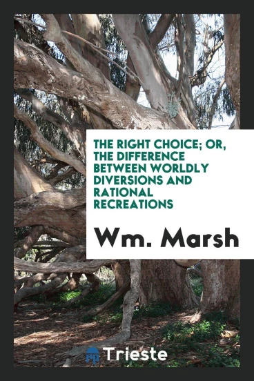 The right choice; or, The difference between worldly diversions and rational recreations