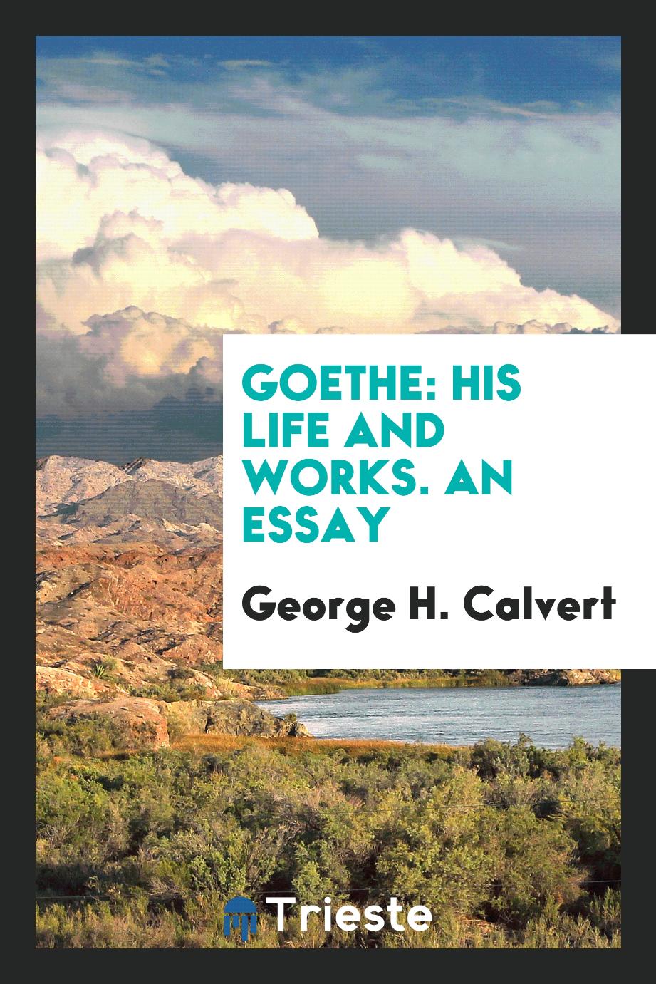 Goethe: his life and works. An essay
